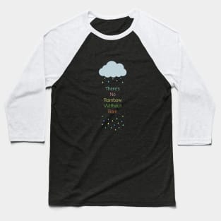 There's No Rainbow Without Rain Baseball T-Shirt